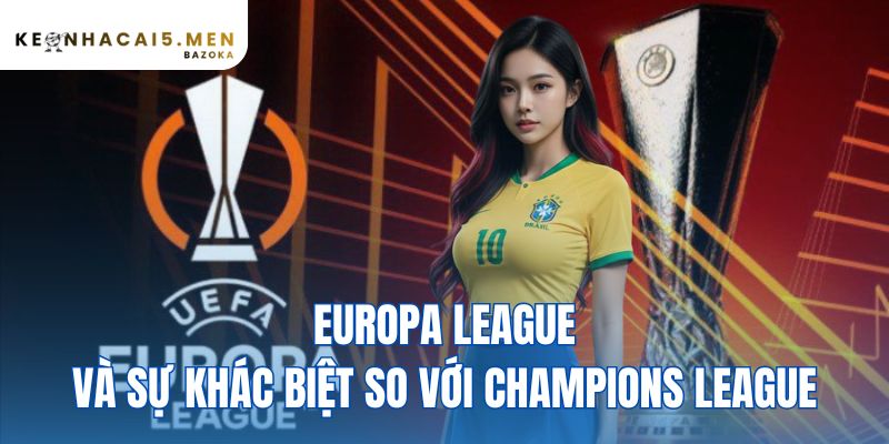 Europa League Và Sự Khác Biệt So Với Champions League